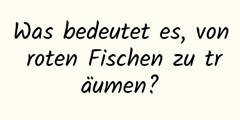 Was bedeutet es, von roten Fischen zu träumen?