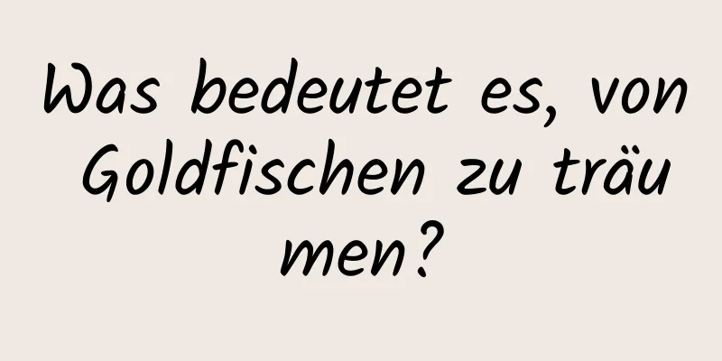 Was bedeutet es, von Goldfischen zu träumen?