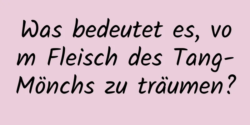 Was bedeutet es, vom Fleisch des Tang-Mönchs zu träumen?