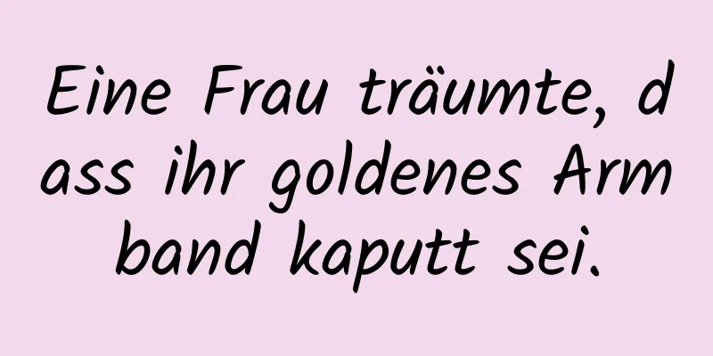 Eine Frau träumte, dass ihr goldenes Armband kaputt sei.