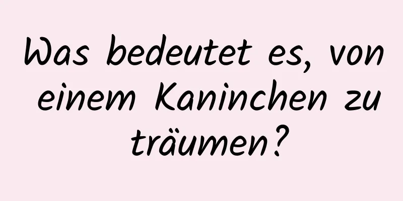 Was bedeutet es, von einem Kaninchen zu träumen?