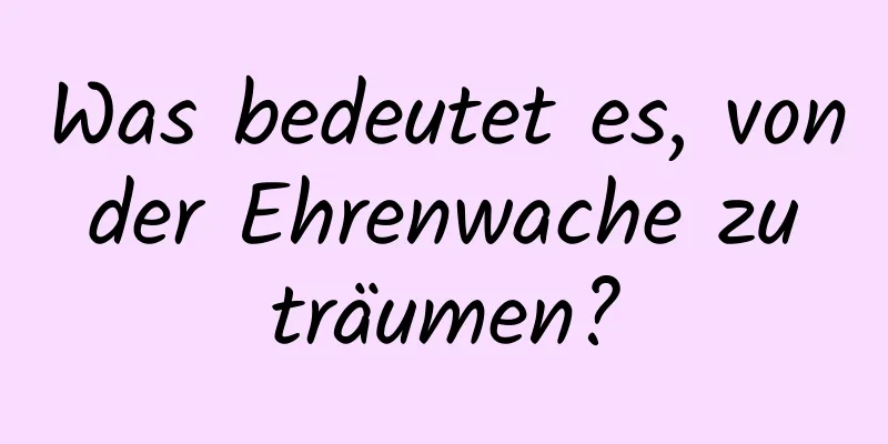 Was bedeutet es, von der Ehrenwache zu träumen?