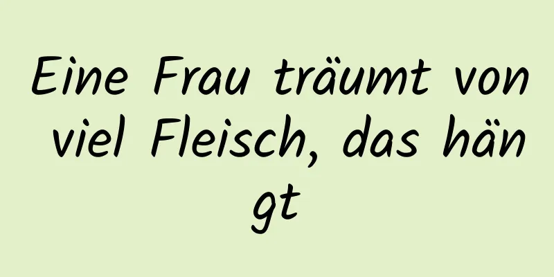 Eine Frau träumt von viel Fleisch, das hängt