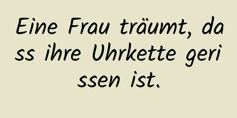 Eine Frau träumt, dass ihre Uhrkette gerissen ist.