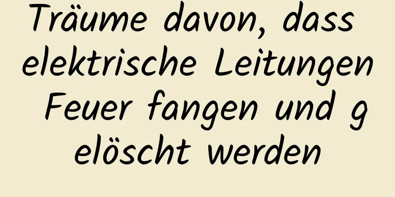 Träume davon, dass elektrische Leitungen Feuer fangen und gelöscht werden