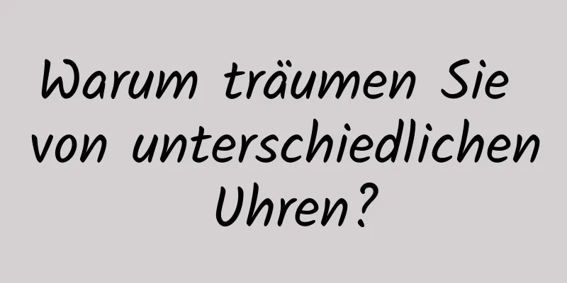 Warum träumen Sie von unterschiedlichen Uhren?