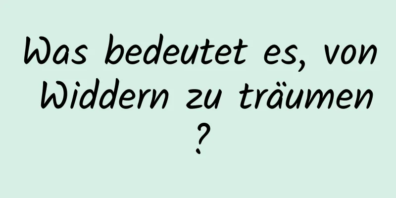 Was bedeutet es, von Widdern zu träumen?