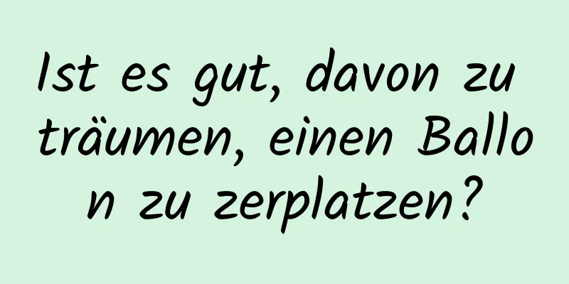 Ist es gut, davon zu träumen, einen Ballon zu zerplatzen?