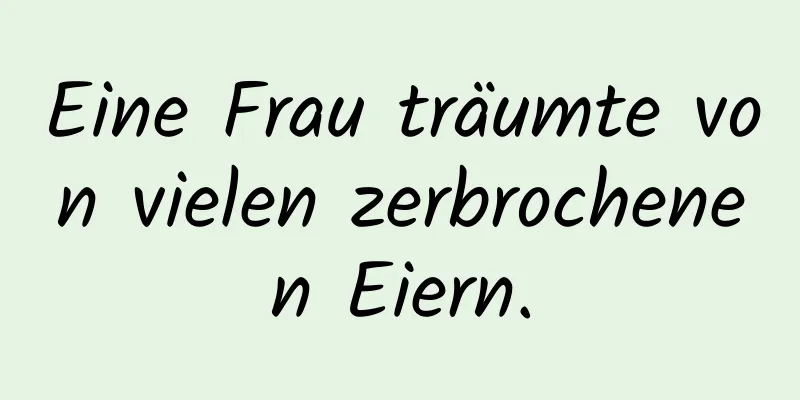 Eine Frau träumte von vielen zerbrochenen Eiern.