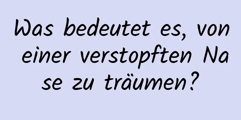 Was bedeutet es, von einer verstopften Nase zu träumen?