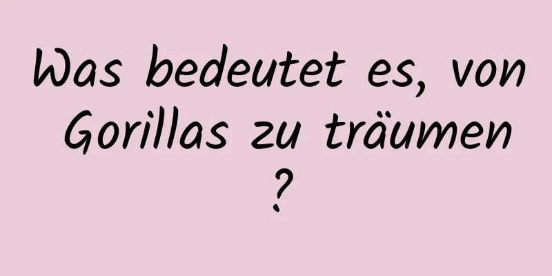 Was bedeutet es, von Gorillas zu träumen?