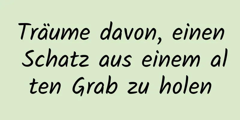 Träume davon, einen Schatz aus einem alten Grab zu holen