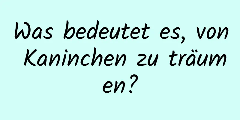 Was bedeutet es, von Kaninchen zu träumen?