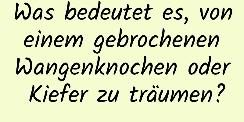 Was bedeutet es, von einem gebrochenen Wangenknochen oder Kiefer zu träumen?