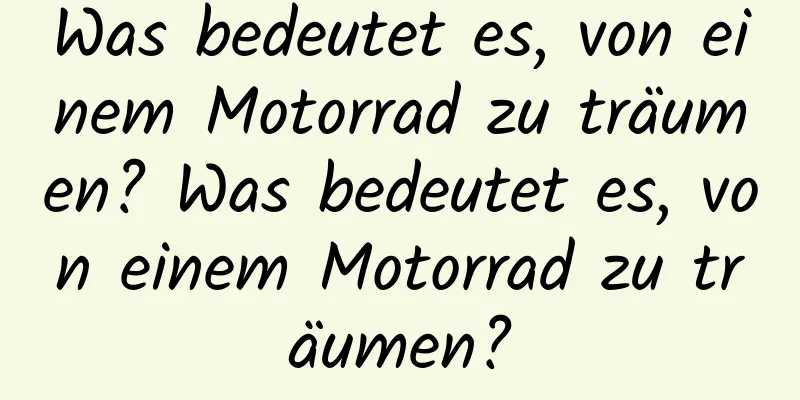 Was bedeutet es, von einem Motorrad zu träumen? Was bedeutet es, von einem Motorrad zu träumen?