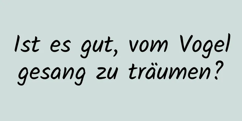 Ist es gut, vom Vogelgesang zu träumen?