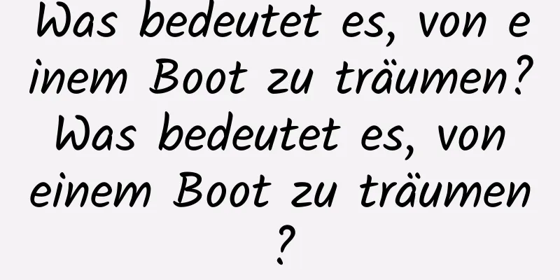 Was bedeutet es, von einem Boot zu träumen? Was bedeutet es, von einem Boot zu träumen?