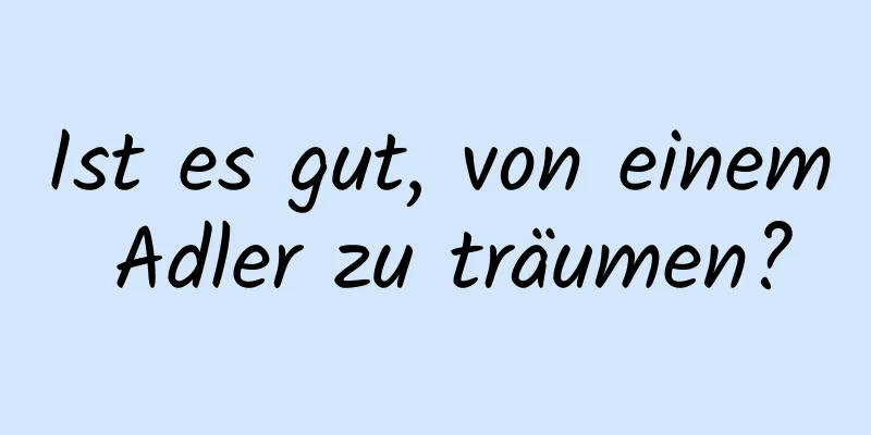 Ist es gut, von einem Adler zu träumen?