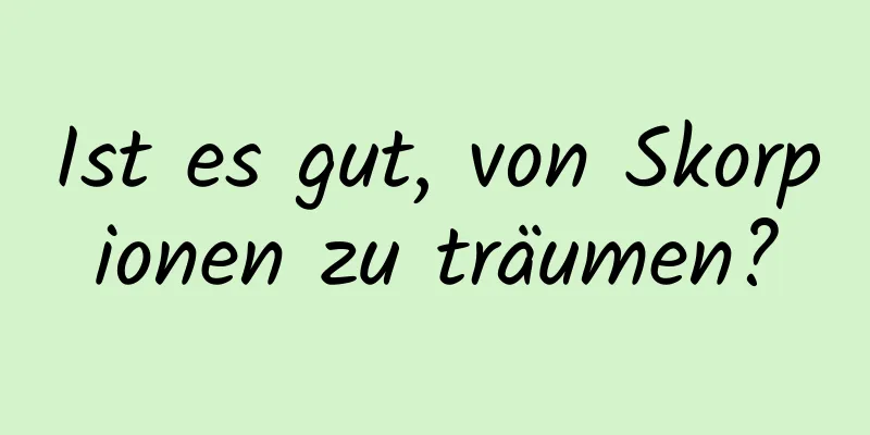 Ist es gut, von Skorpionen zu träumen?