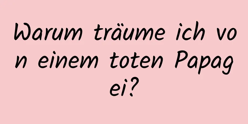 Warum träume ich von einem toten Papagei?