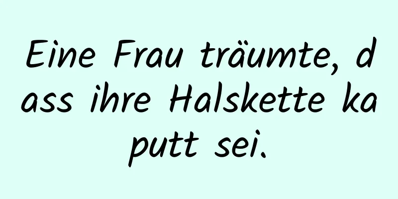 Eine Frau träumte, dass ihre Halskette kaputt sei.