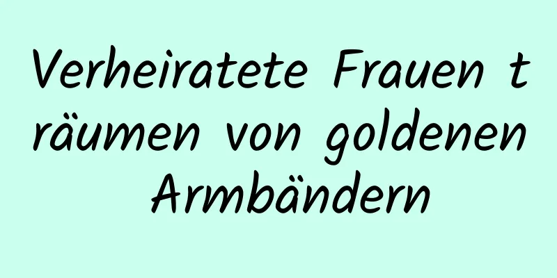 Verheiratete Frauen träumen von goldenen Armbändern