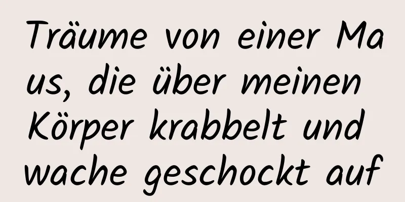 Träume von einer Maus, die über meinen Körper krabbelt und wache geschockt auf