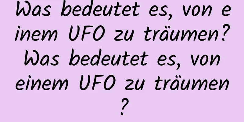 Was bedeutet es, von einem UFO zu träumen? Was bedeutet es, von einem UFO zu träumen?