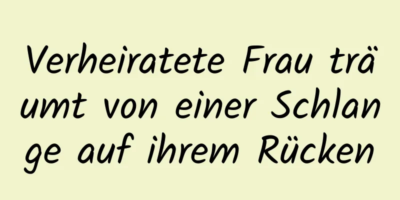 Verheiratete Frau träumt von einer Schlange auf ihrem Rücken