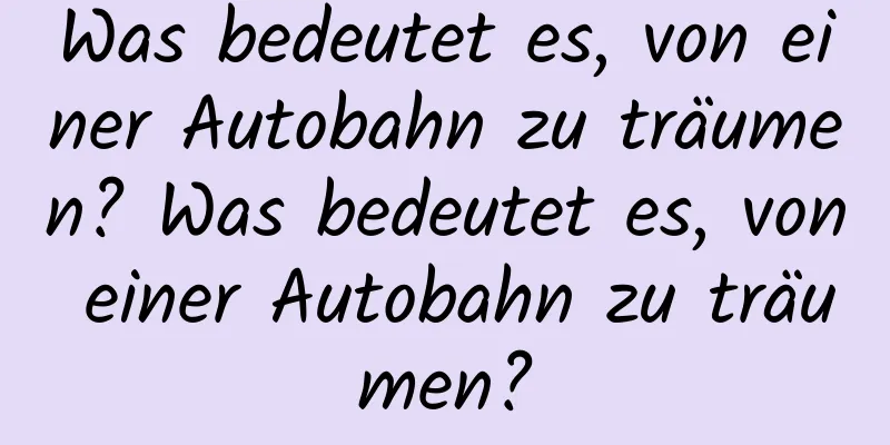 Was bedeutet es, von einer Autobahn zu träumen? Was bedeutet es, von einer Autobahn zu träumen?