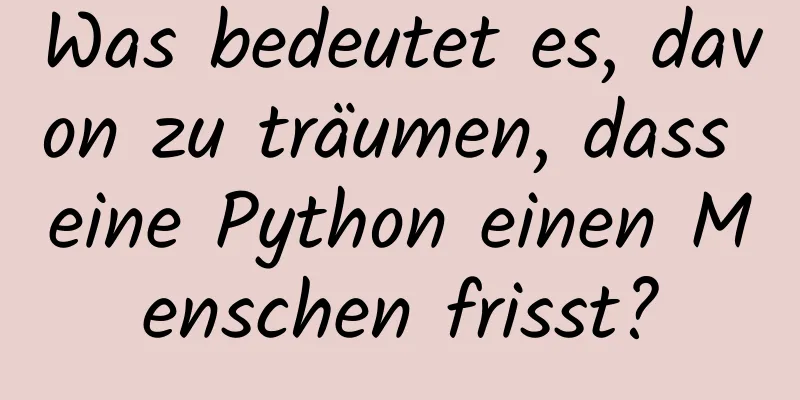 Was bedeutet es, davon zu träumen, dass eine Python einen Menschen frisst?