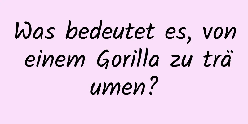 Was bedeutet es, von einem Gorilla zu träumen?