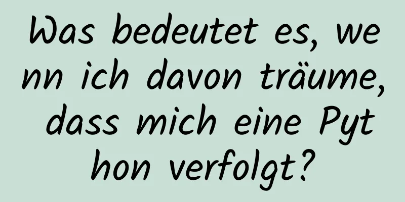 Was bedeutet es, wenn ich davon träume, dass mich eine Python verfolgt?