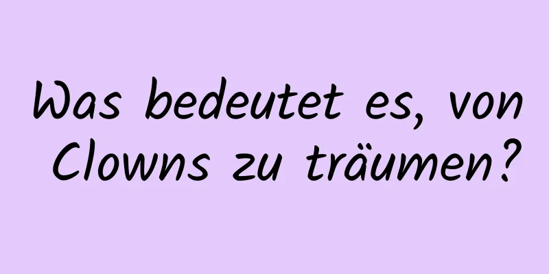 Was bedeutet es, von Clowns zu träumen?