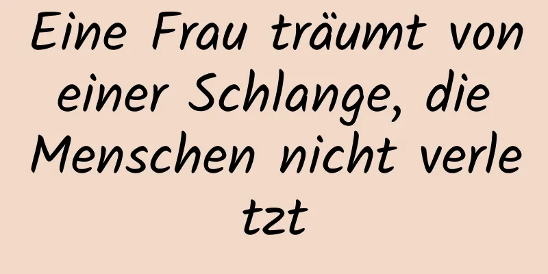 Eine Frau träumt von einer Schlange, die Menschen nicht verletzt