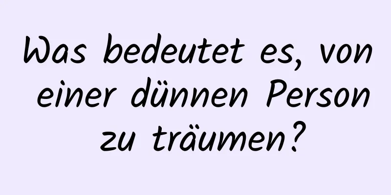 Was bedeutet es, von einer dünnen Person zu träumen?