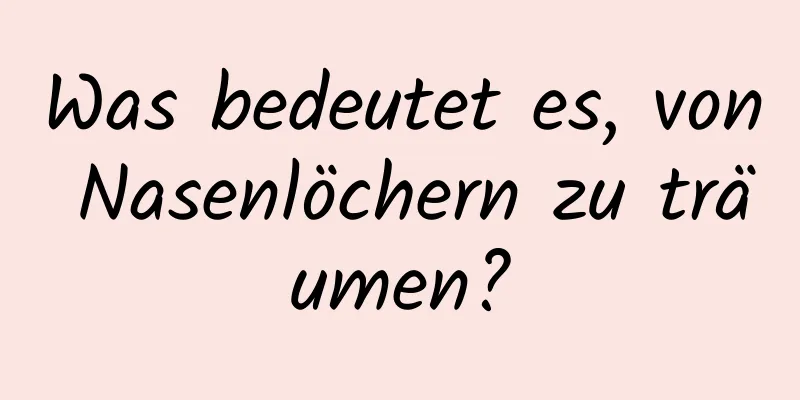 Was bedeutet es, von Nasenlöchern zu träumen?