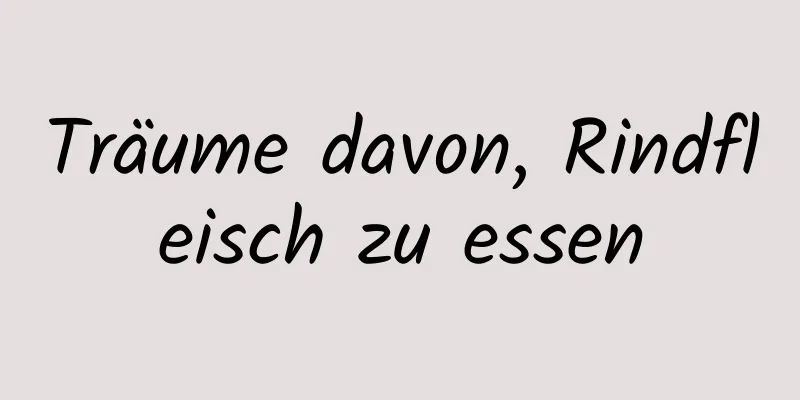 Träume davon, Rindfleisch zu essen