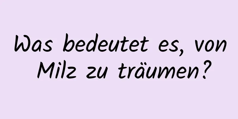 Was bedeutet es, von Milz zu träumen?