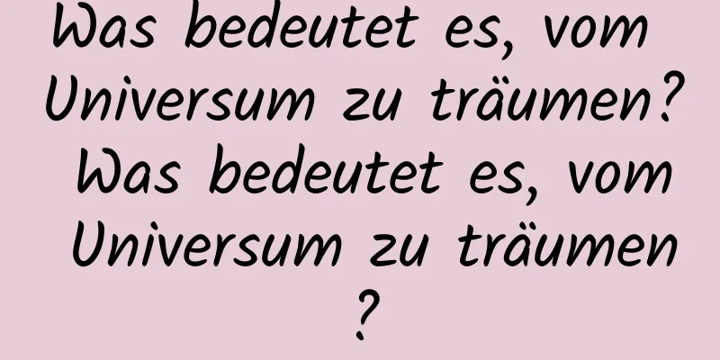 Was bedeutet es, vom Universum zu träumen? Was bedeutet es, vom Universum zu träumen?