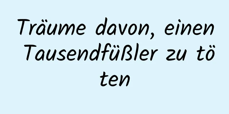 Träume davon, einen Tausendfüßler zu töten