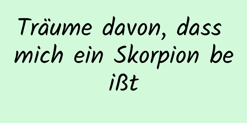 Träume davon, dass mich ein Skorpion beißt