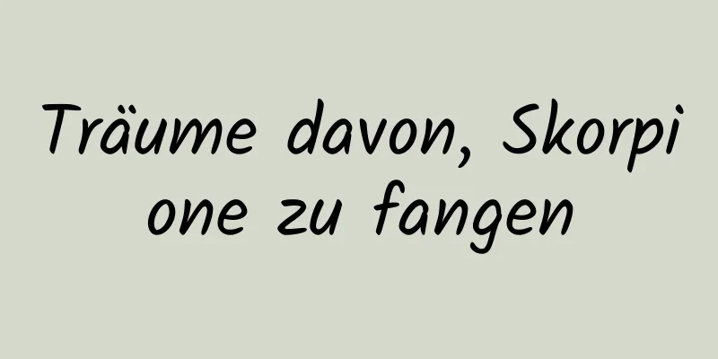 Träume davon, Skorpione zu fangen