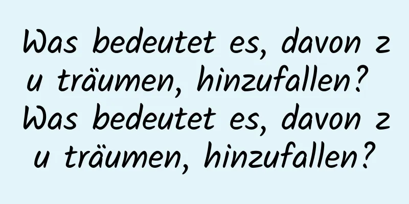 Was bedeutet es, davon zu träumen, hinzufallen? Was bedeutet es, davon zu träumen, hinzufallen?