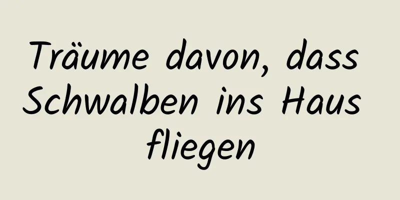 Träume davon, dass Schwalben ins Haus fliegen