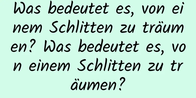 Was bedeutet es, von einem Schlitten zu träumen? Was bedeutet es, von einem Schlitten zu träumen?