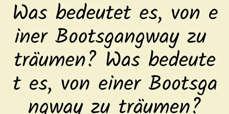 Was bedeutet es, von einer Bootsgangway zu träumen? Was bedeutet es, von einer Bootsgangway zu träumen?