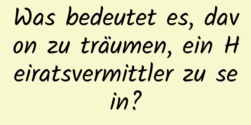 Was bedeutet es, davon zu träumen, ein Heiratsvermittler zu sein?