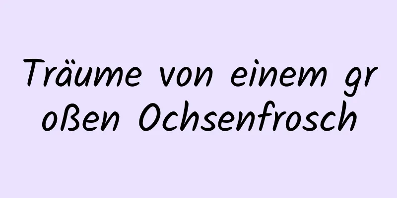 Träume von einem großen Ochsenfrosch