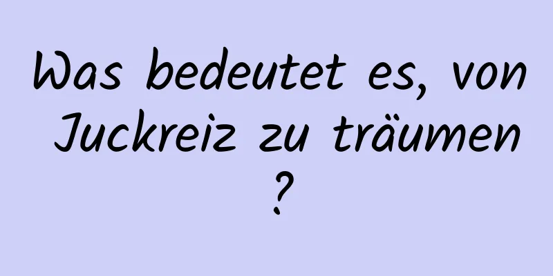 Was bedeutet es, von Juckreiz zu träumen?